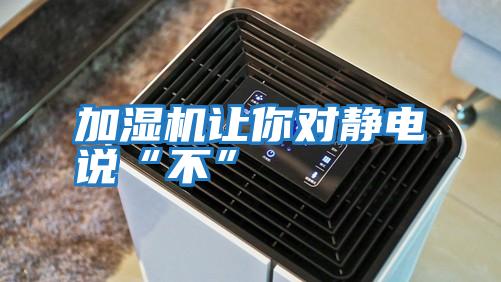 加濕機(jī)讓你對(duì)靜電說“不”