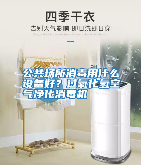 公共場所消毒用什么設(shè)備好？過氧化氫空氣凈化消毒機(jī)