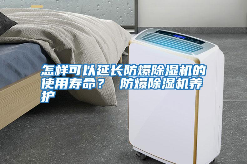 怎樣可以延長防爆除濕機的使用壽命？ 防爆除濕機養(yǎng)護