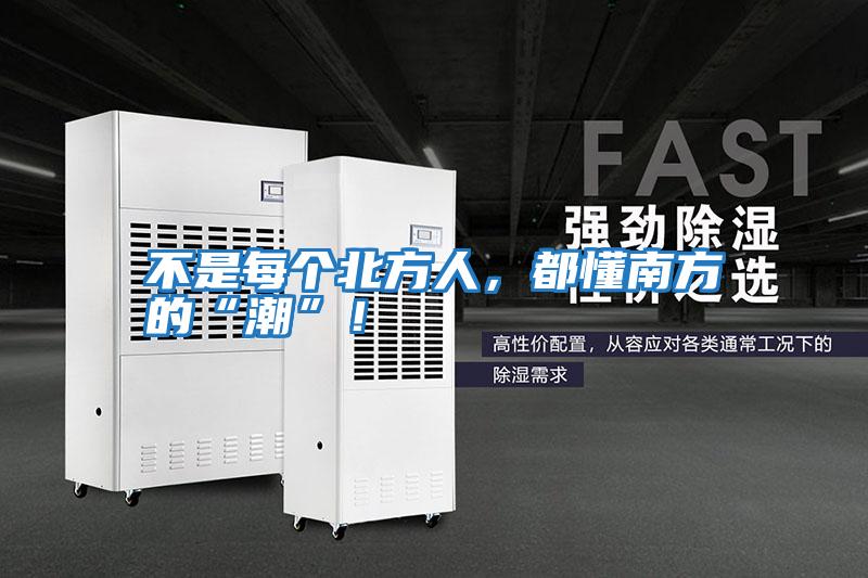 不是每個北方人，都懂南方的“潮”！