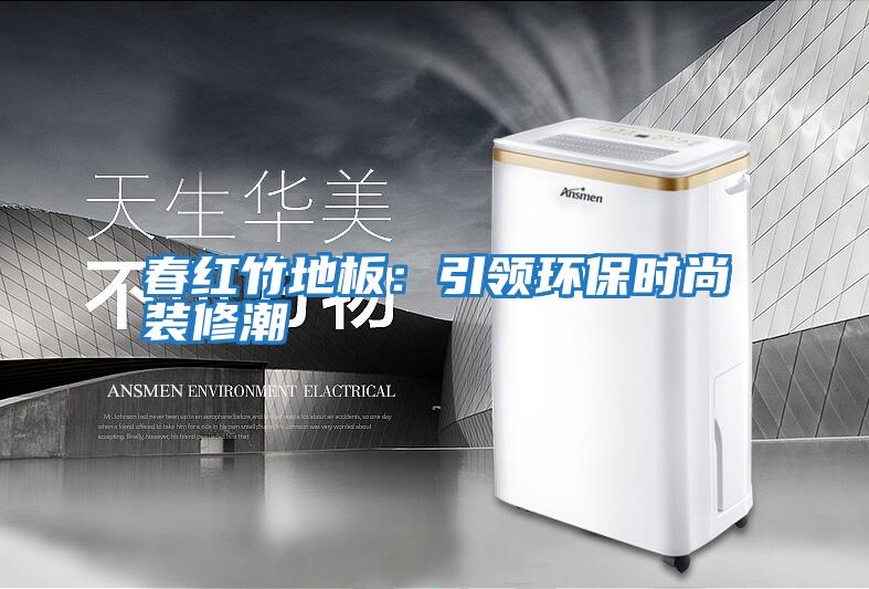 春紅竹地板：引領環保時尚裝修潮