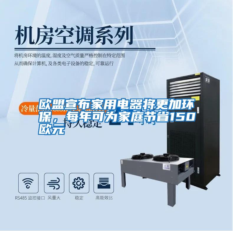 歐盟宣布家用電器將更加環保，每年可為家庭節省150歐元