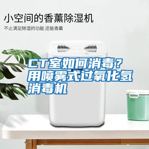 CT室如何消毒？用噴霧式過氧化氫消毒機(jī)