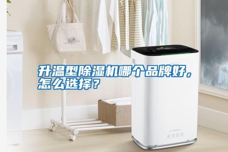 升溫型除濕機哪個品牌好，怎么選擇？