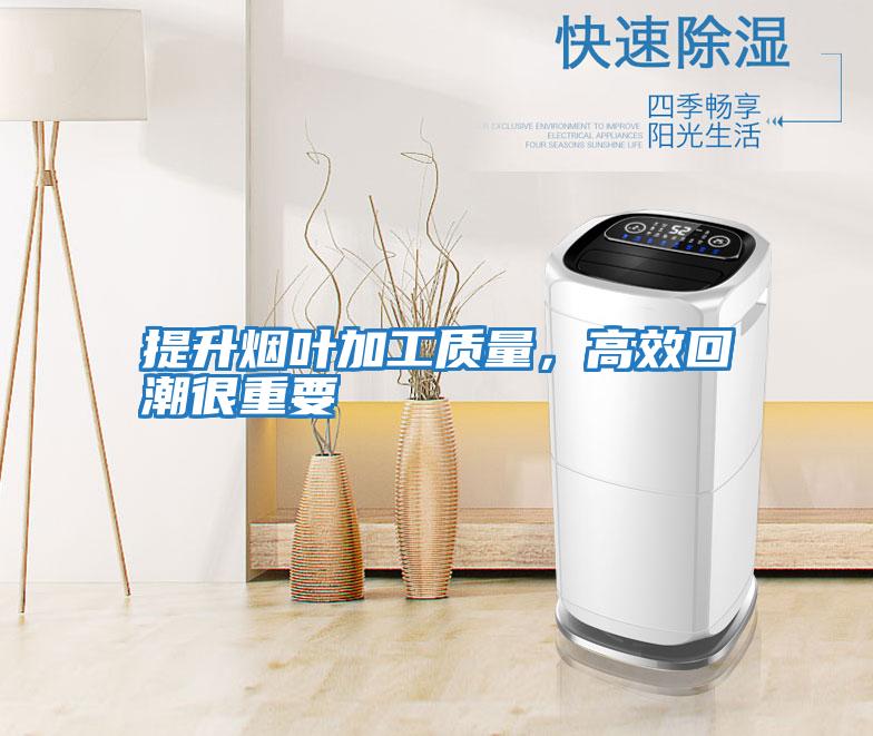 提升煙葉加工質量，高效回潮很重要