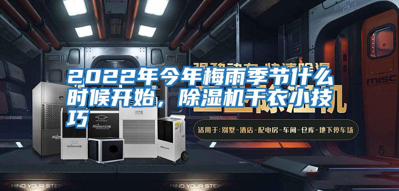 2022年今年梅雨季節(jié)什么時(shí)候開(kāi)始，除濕機(jī)干衣小技巧