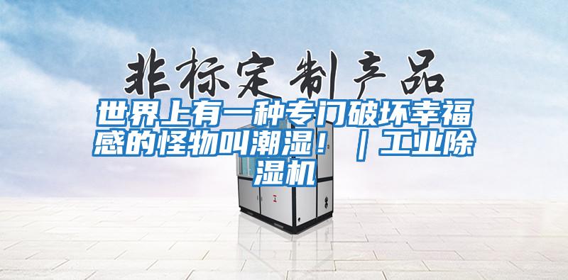 世界上有一種專門破壞幸福感的怪物叫潮濕?。I(yè)除濕機(jī)