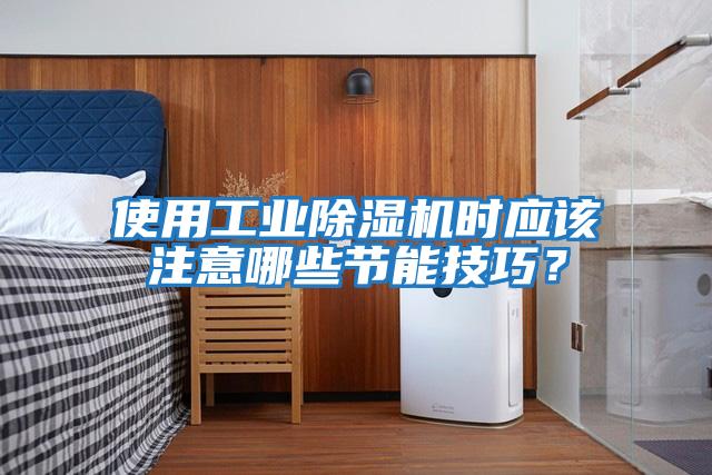 使用工業(yè)除濕機(jī)時(shí)應(yīng)該注意哪些節(jié)能技巧?