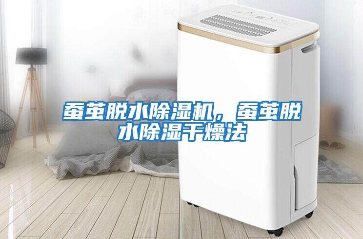 蠶繭脫水除濕機(jī),蠶繭脫水除濕干燥法
