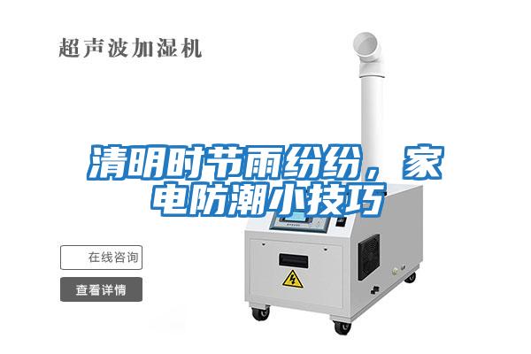清明時(shí)節(jié)雨紛紛，家電防潮小技巧