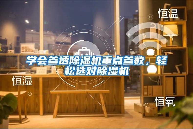 學(xué)會(huì)參透除濕機(jī)重點(diǎn)參數(shù)，輕松選對(duì)除濕機(jī)