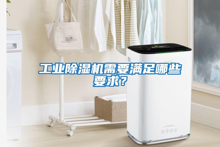 工業除濕機需要滿足哪些要求？