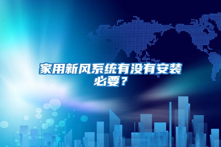 家用新風系統有沒有安裝必要？
