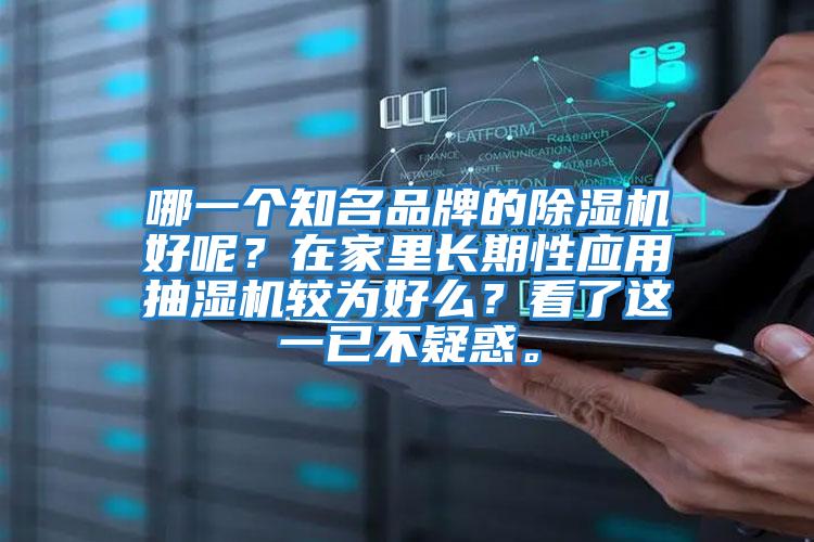 哪一個(gè)知名品牌的除濕機(jī)好呢？在家里長期性應(yīng)用抽濕機(jī)較為好么？看了這一已不疑惑。