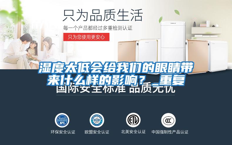濕度太低會(huì)給我們的眼睛帶來什么樣的影響？_重復(fù)