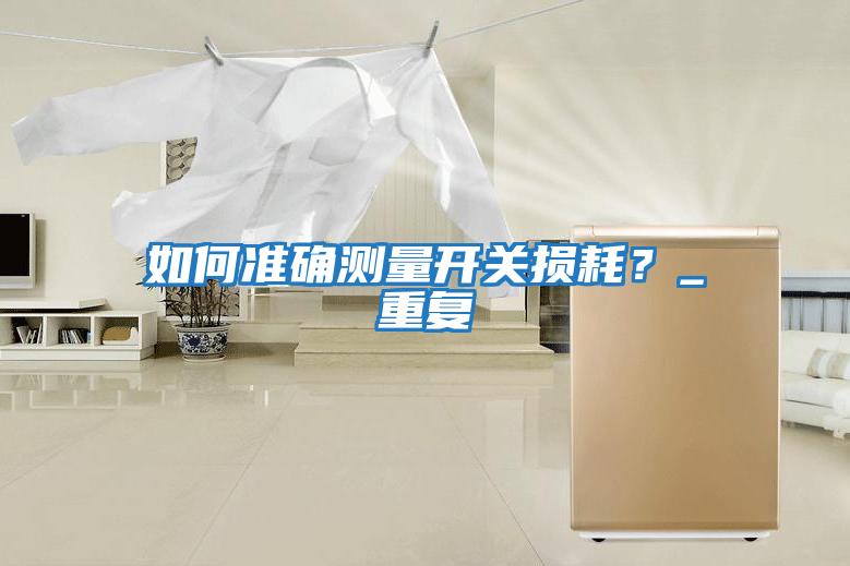 如何準確測量開關損耗？_重復
