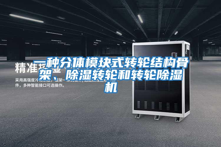 一種分體模塊式轉輪結構骨架、除濕轉輪和轉輪除濕機