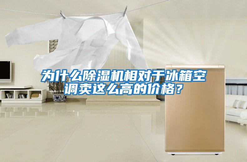 為什么除濕機相對于冰箱空調賣這么高的價格？