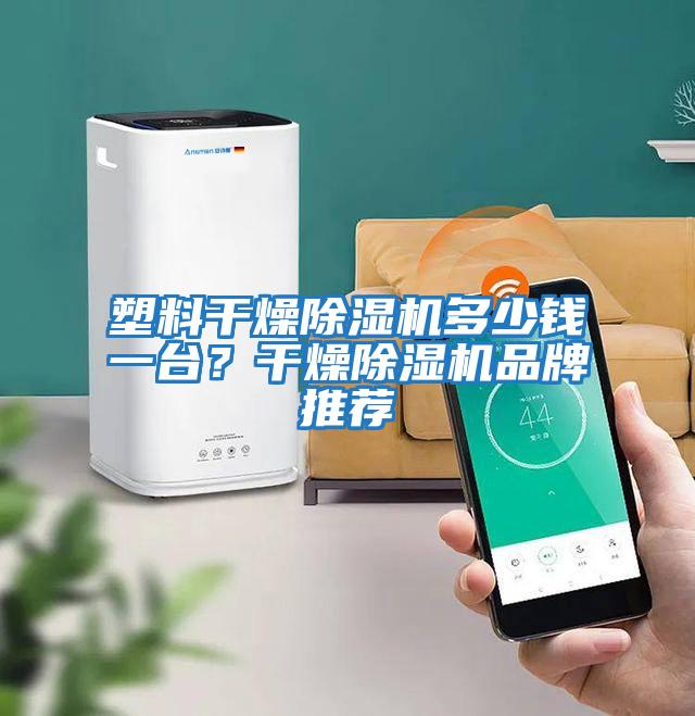 塑料干燥除濕機(jī)多少錢一臺？干燥除濕機(jī)品牌推薦