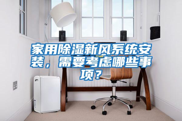 家用除濕新風系統安裝，需要考慮哪些事項？