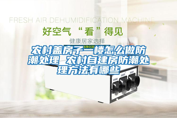 農村蓋房子一樓怎么做防潮處理 農村自建房防潮處理方法有哪些