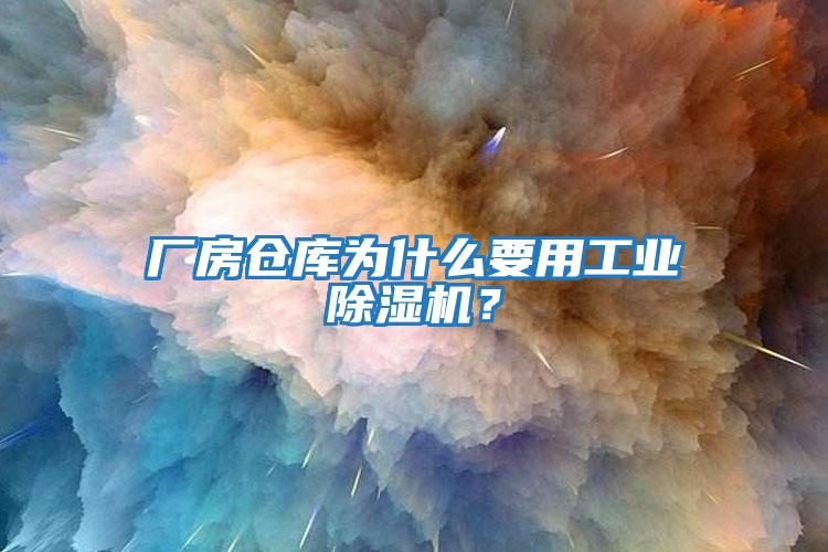 廠房倉庫為什么要用工業(yè)除濕機？