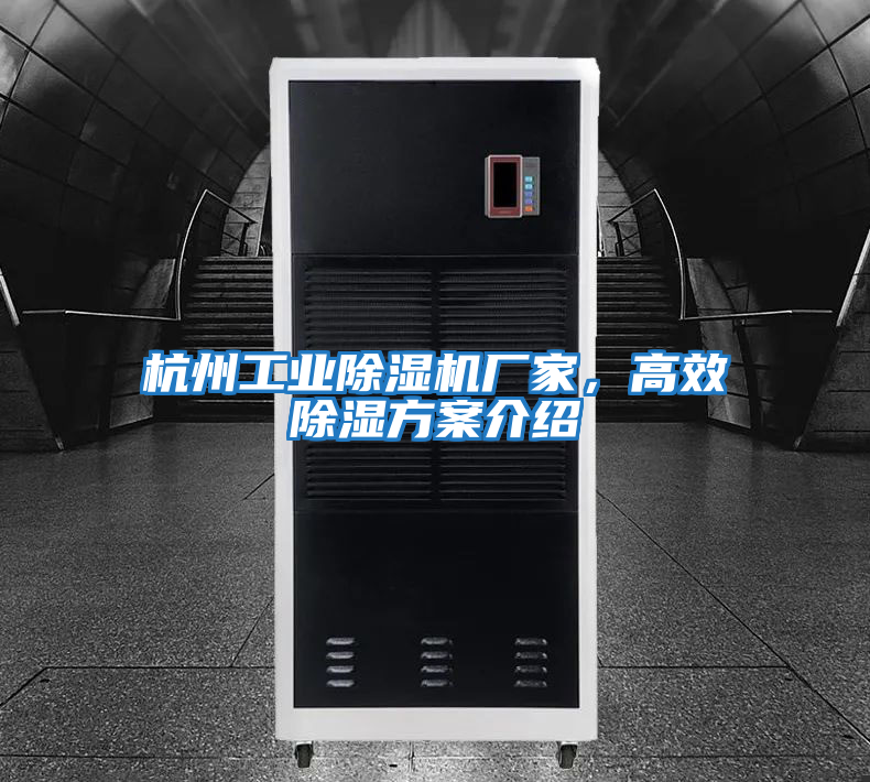 杭州工業除濕機廠家，高效除濕方案介紹