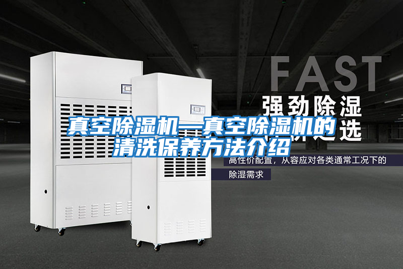 真空除濕機—真空除濕機的清洗保養方法介紹