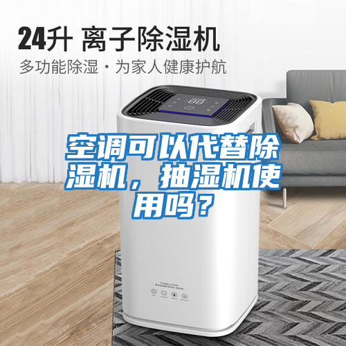 空調可以代替除濕機，抽濕機使用嗎？