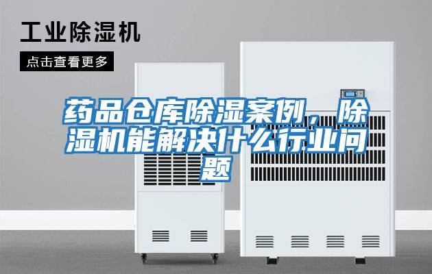 藥品倉庫除濕案例，除濕機能解決什么行業問題