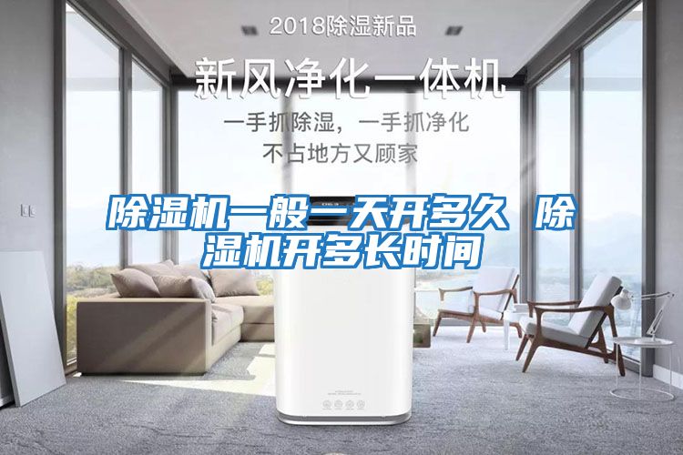 除濕機(jī)一般一天開多久 除濕機(jī)開多長時間