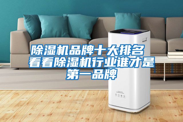 除濕機品牌十大排名 看看除濕機行業誰才是第一品牌