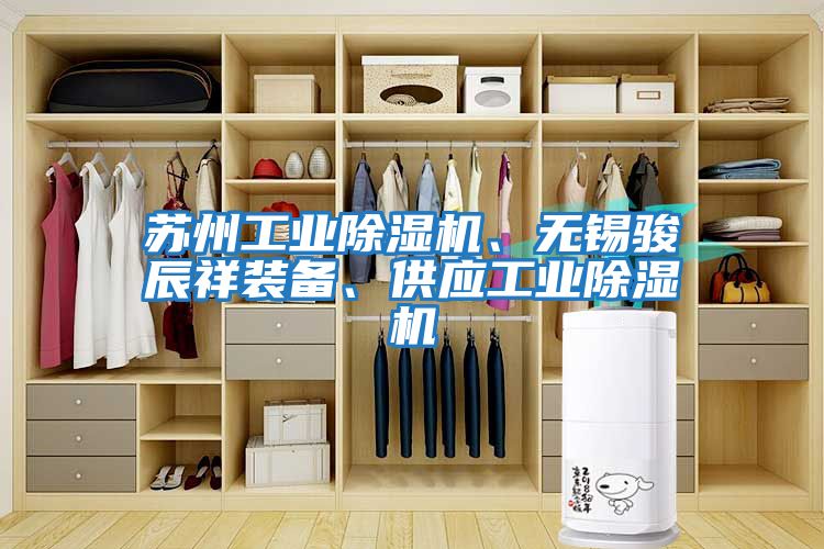 蘇州工業(yè)除濕機(jī)、無錫駿辰祥裝備、供應(yīng)工業(yè)除濕機(jī)