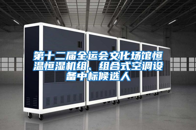 第十二屆全運會文化場館恒溫恒濕機組、組合式空調(diào)設(shè)備中標候選人