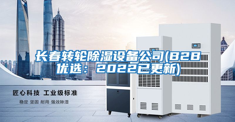 長春轉輪除濕設備公司(B2B優(yōu)選：2022已更新)