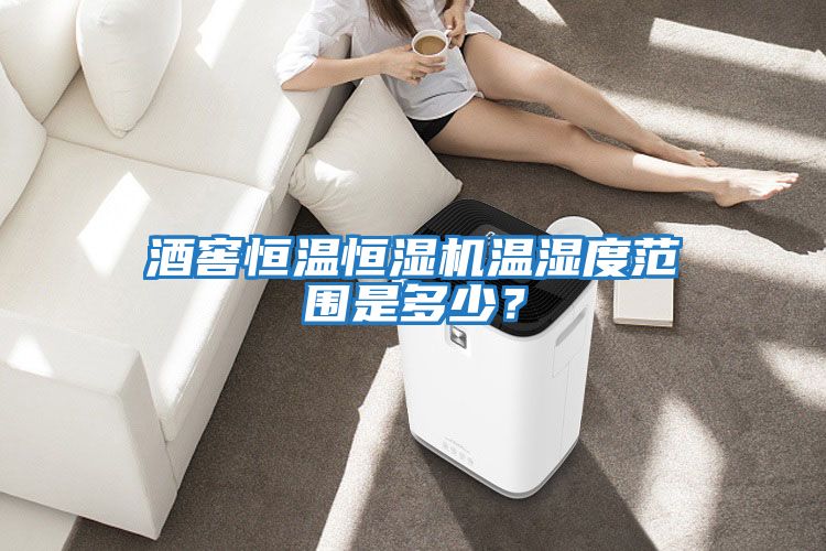 酒窖恒溫恒濕機溫濕度范圍是多少？