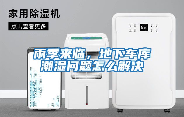 雨季來(lái)臨，地下車(chē)庫(kù)潮濕問(wèn)題怎么解決