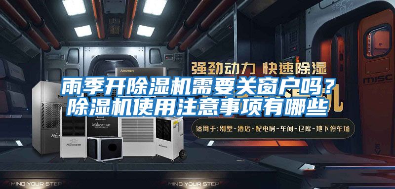 雨季開除濕機需要關窗戶嗎？除濕機使用注意事項有哪些