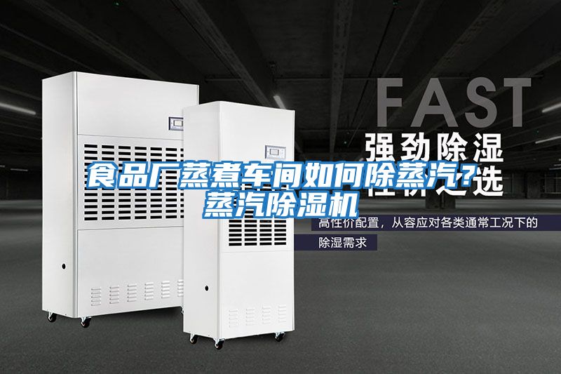 食品廠蒸煮車間如何除蒸汽？蒸汽除濕機