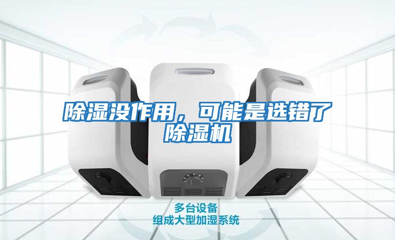 除濕沒作用，可能是選錯了除濕機(jī)
